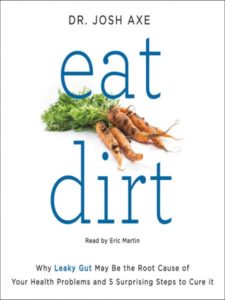 eat dirt: Why Leaky Gut May Be the Root Cause of Your Health Problems